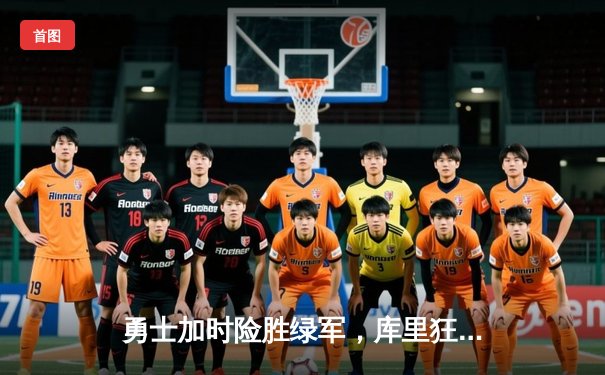 勇士加时险胜绿军，库里狂砍45分夺下天王山之战