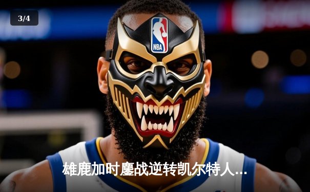 雄鹿加时鏖战逆转凯尔特人 字母哥44+14+7主宰天王山 - 3